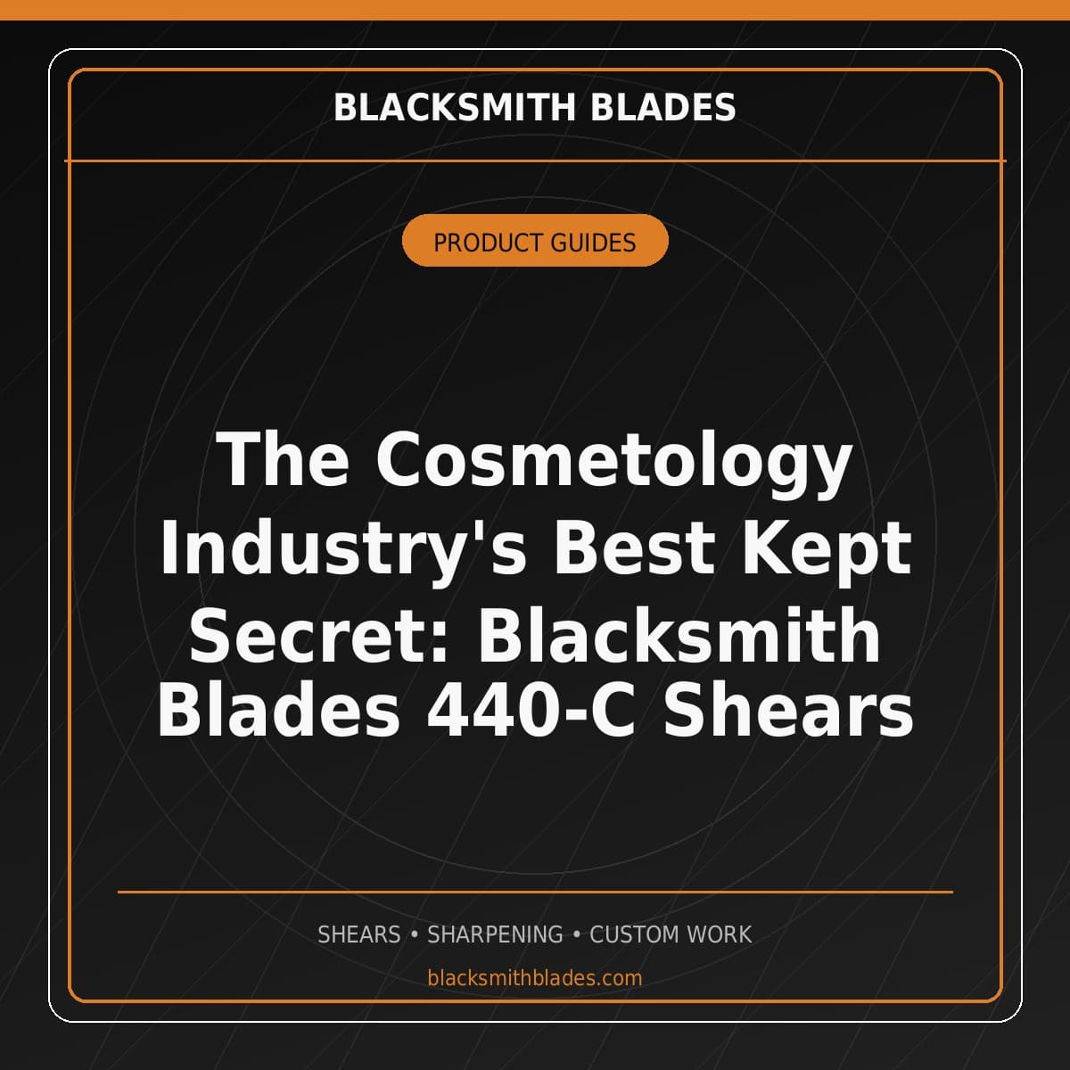The Cosmetology Industry’s Best Kept Secret: Blacksmith Blades 440-C Shears